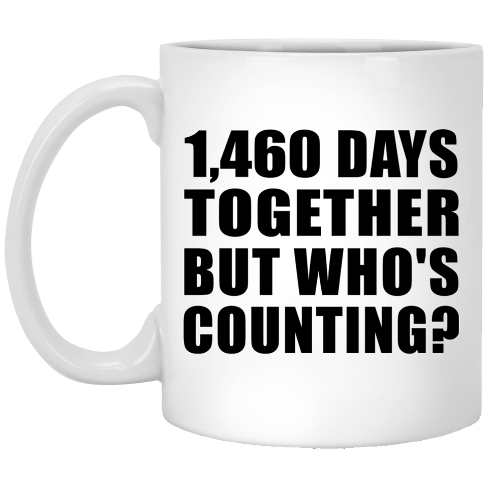 4th Anniversary 1,460 Days Together But Who's Counting - 11 Oz Coffee Mug
