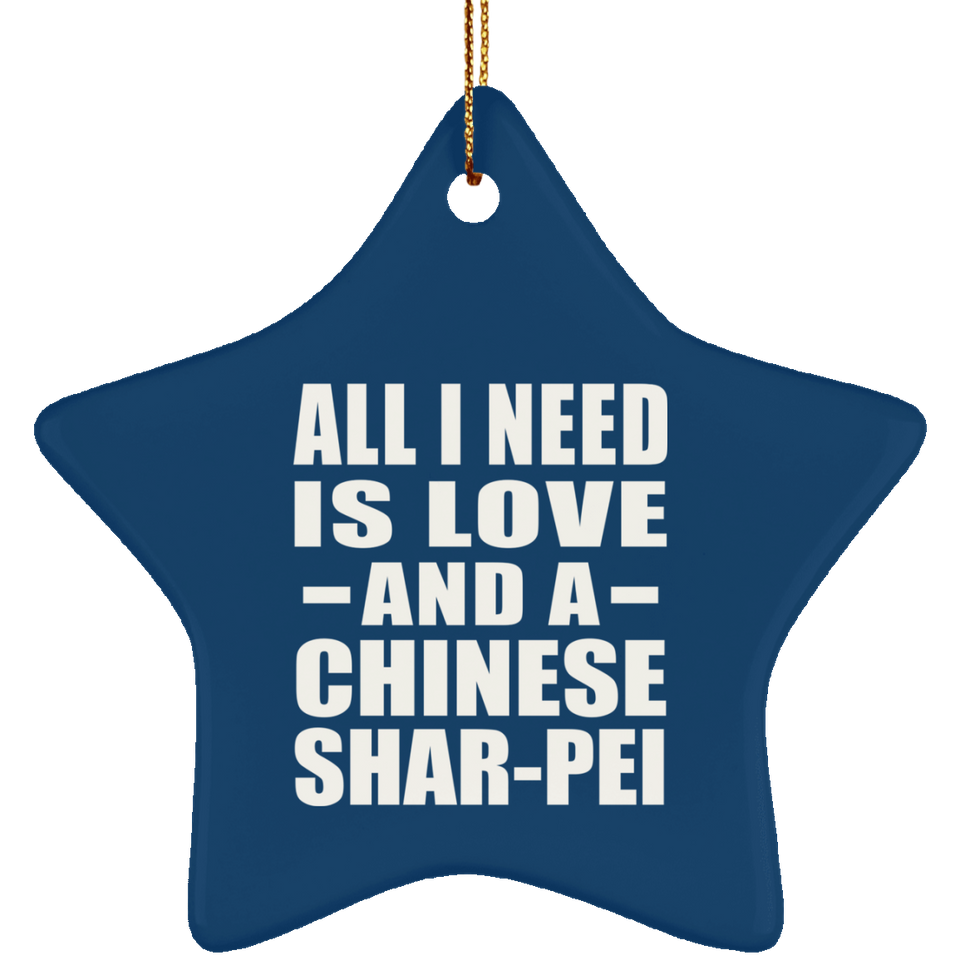 All I Need Is Love And A Chinese Shar-Pei - Star Ornament