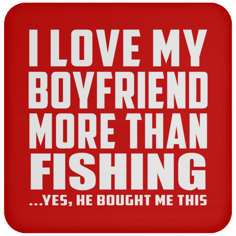 I Love My Boyfriend More Than Fishing - Drink Coaster