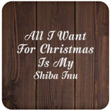 All I Want For Christmas Is My Shiba Inu - Drink Coaster D