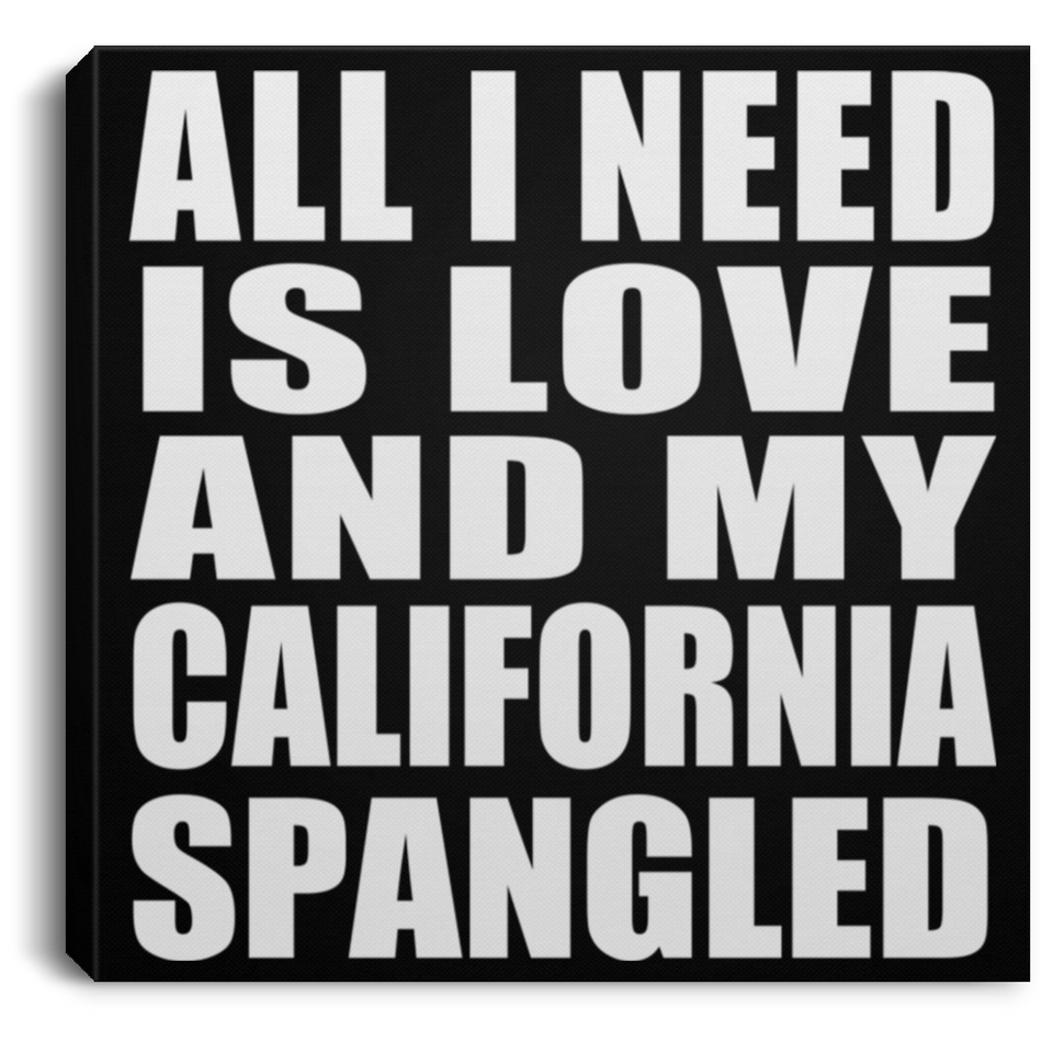 All I Need Is Love And My California Spangled - Canvas Square