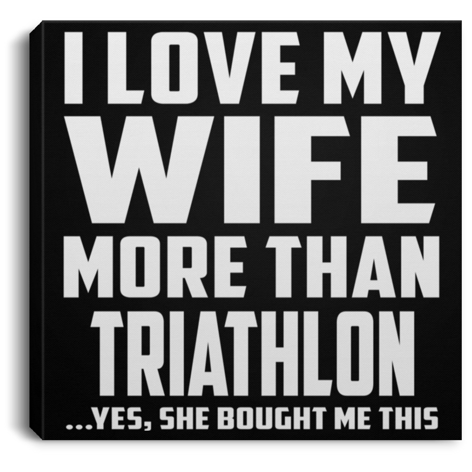 I Love My Wife More Than Triathlon - Canvas Square