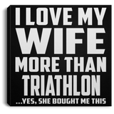I Love My Wife More Than Triathlon - Canvas Square