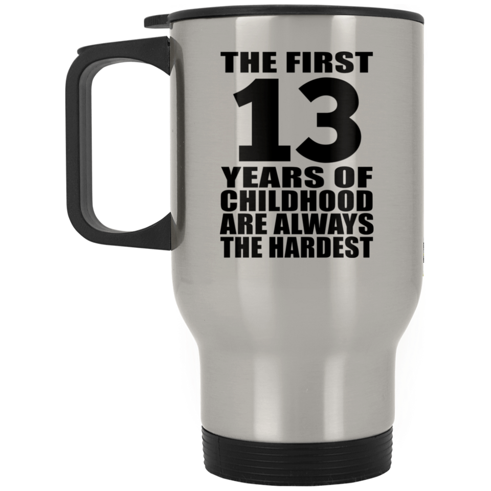 13th Birthday First 13 Years of Childhood Are The Hardest - Silver Travel Mug