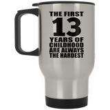 13th Birthday First 13 Years of Childhood Are The Hardest - Silver Travel Mug