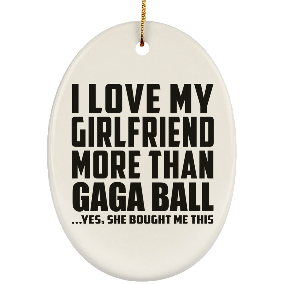 I Love My Girlfriend More Than Gaga Ball - Oval Ornament