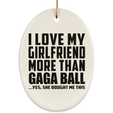 I Love My Girlfriend More Than Gaga Ball - Oval Ornament