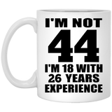 44th Birthday I'm Not 44 I'm 18 With 26 Years Experience - 11oz Coffee Mug