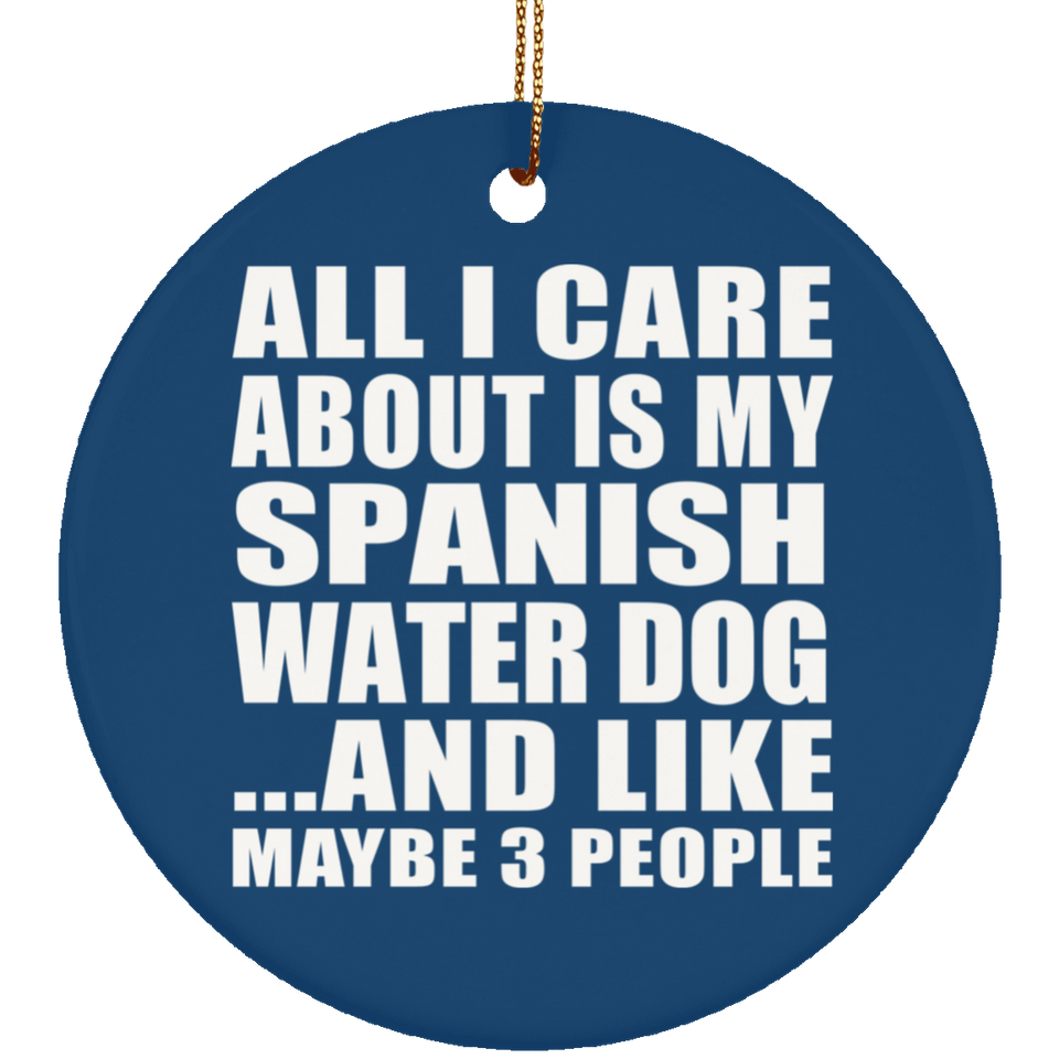 All I Care About Is My Spanish Water Dog - Circle Ornament