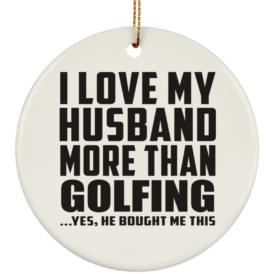 I Love My Husband More Than Golfing - Circle Ornament