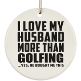 I Love My Husband More Than Golfing - Circle Ornament
