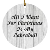 All I Want For Christmas Is My Labrabull - Circle Ornament F