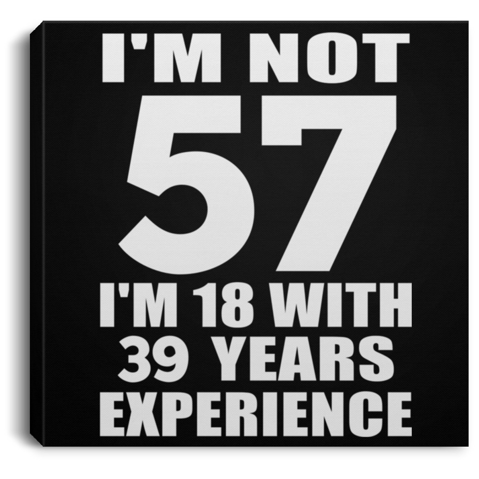 57th Birthday I'm Not 57 I'm 18 With 39 Years Experience - Canvas Square