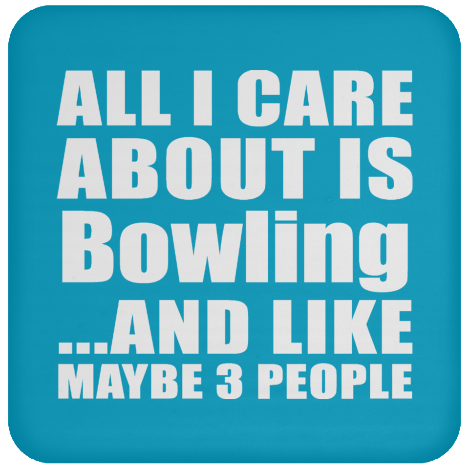 All I Care About Is Bowling - Drink Coaster