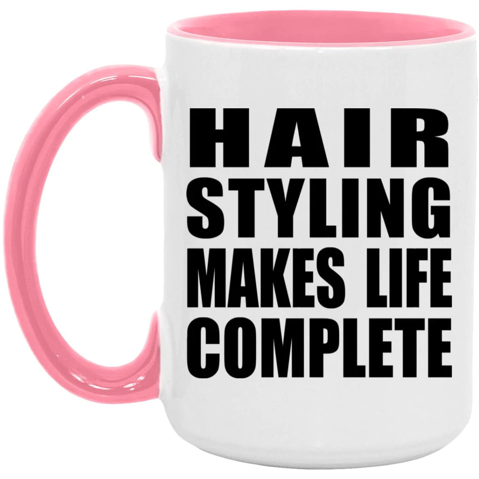 Hair Styling Makes Life Complete - 15oz Accent Mug Pink