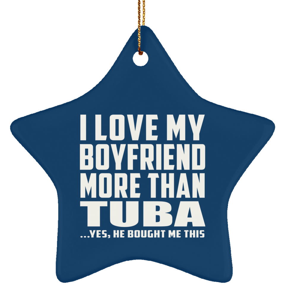 I Love My Boyfriend More Than Tuba - Star Ornament