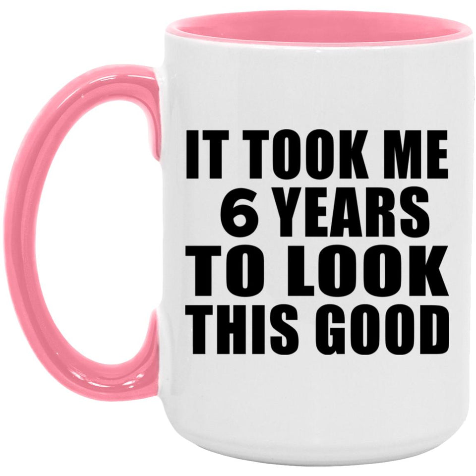 6th Birthday Took Me 6 Years To Look This Good - 15oz Accent Mug Pink
