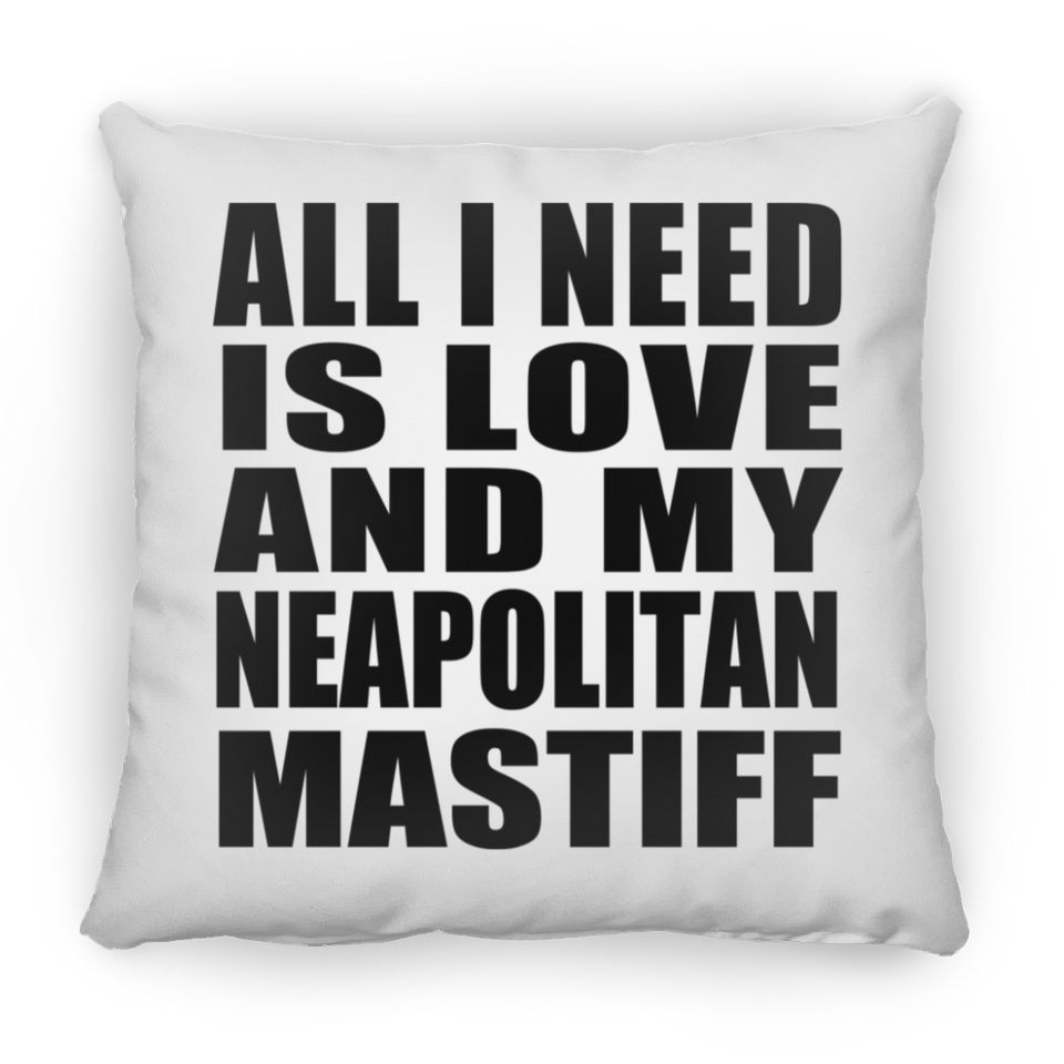 All I Need Is Love And My Neapolitan Mastiff - Throw Pillow
