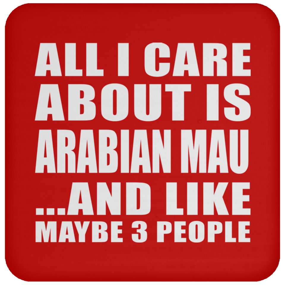All I Care About Is Arabian Mau - Drink Coaster