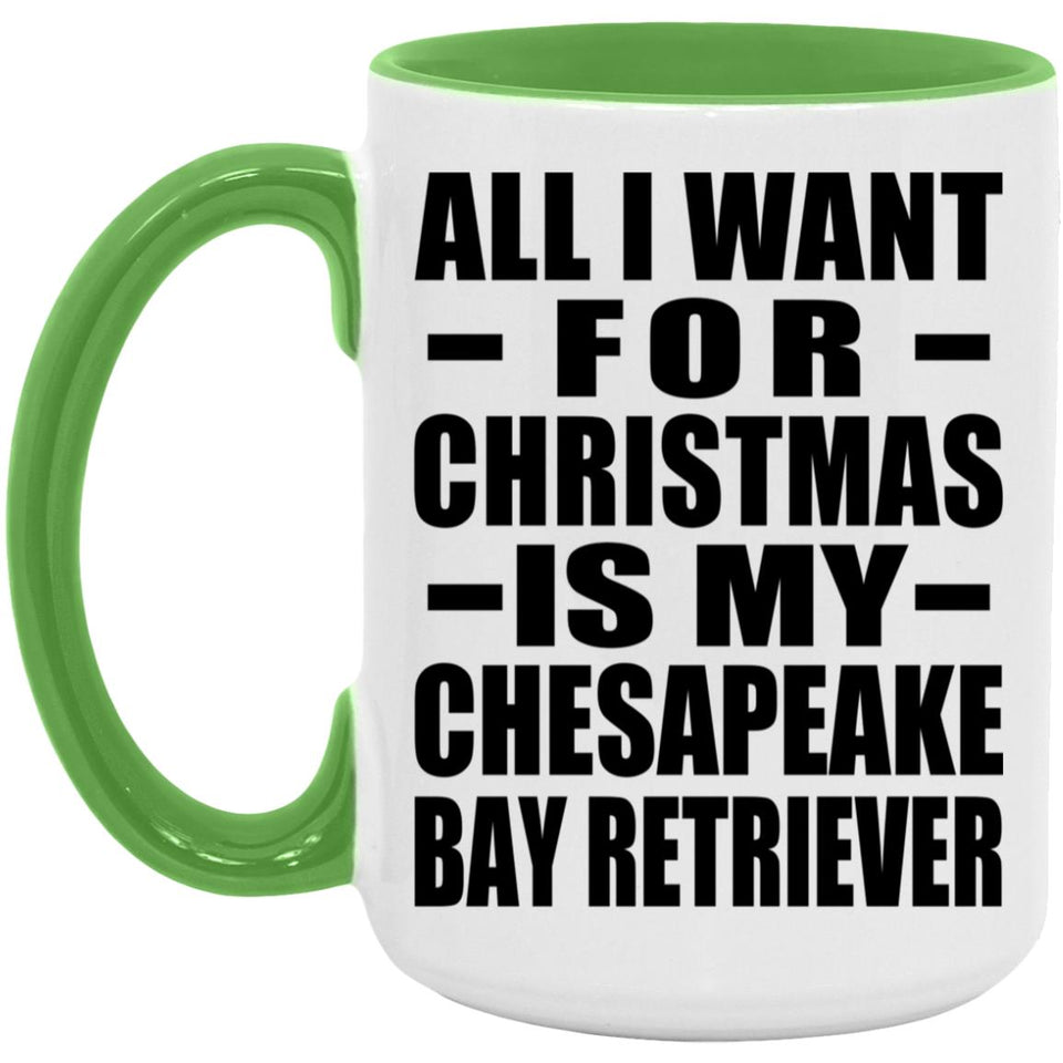 All I Want For Christmas Is My Chesapeake Bay Retriever - 15oz Accent Mug Green