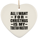 All I Want For Christmas Is My Tibetan Mastiff - Heart Ornament