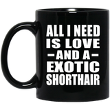 All I Need Is Love And A Exotic Shorthair - 11 Oz Coffee Mug Black