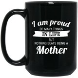 Proud of Many Things In Life, Nothing Beats Being a Mother - 15 Oz Coffee Mug Black