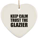 Keep Calm and Trust The Glazier - Heart Ornament