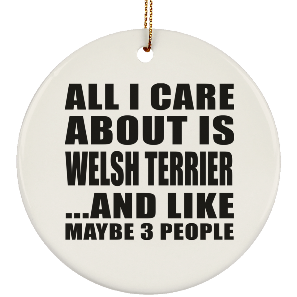 All I Care About Is Welsh Terrier - Circle Ornament