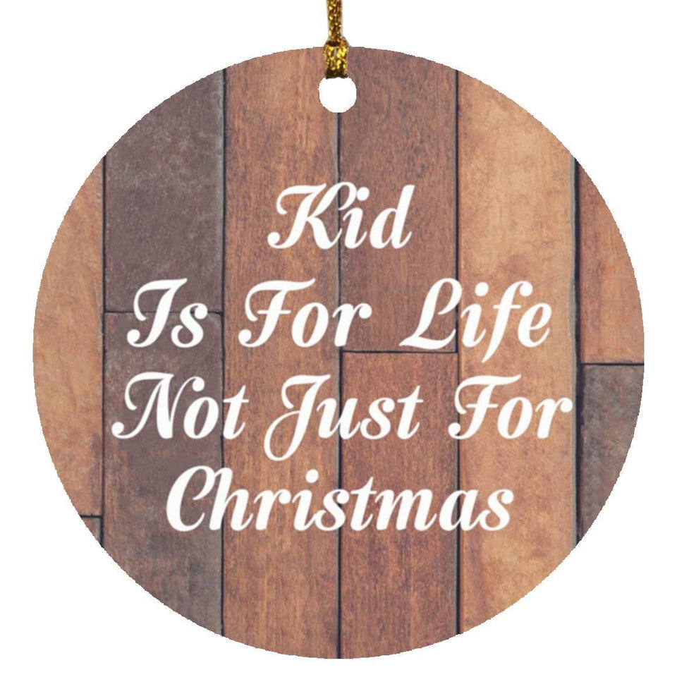 Kid Is For Life Not Just For Christmas - Circle Ornament E