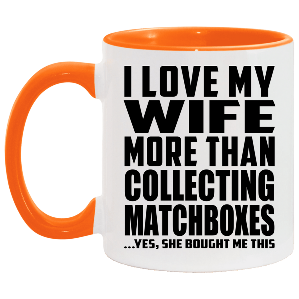 I Love My Wife More Than Collecting Matchboxes - 11oz Accent Mug Orange