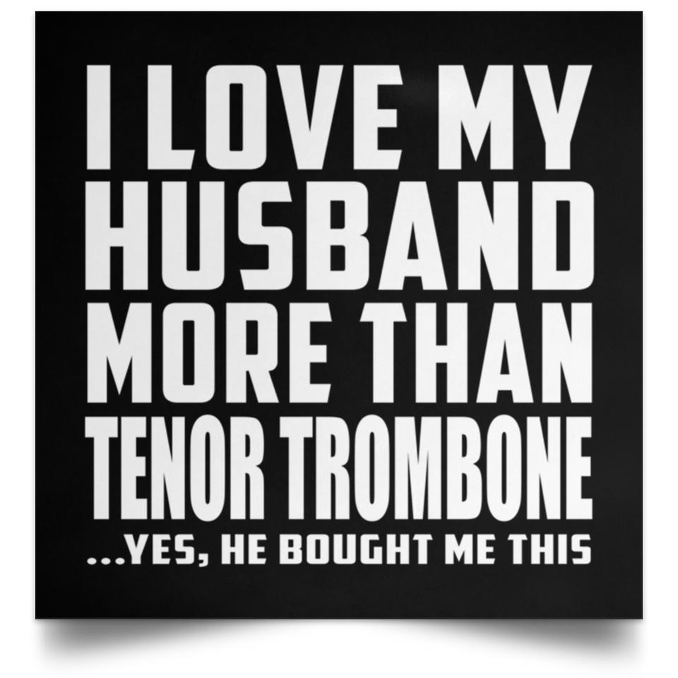 I Love My Husband More Than Tenor Trombone - Poster Square