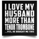 I Love My Husband More Than Tenor Trombone - Poster Square