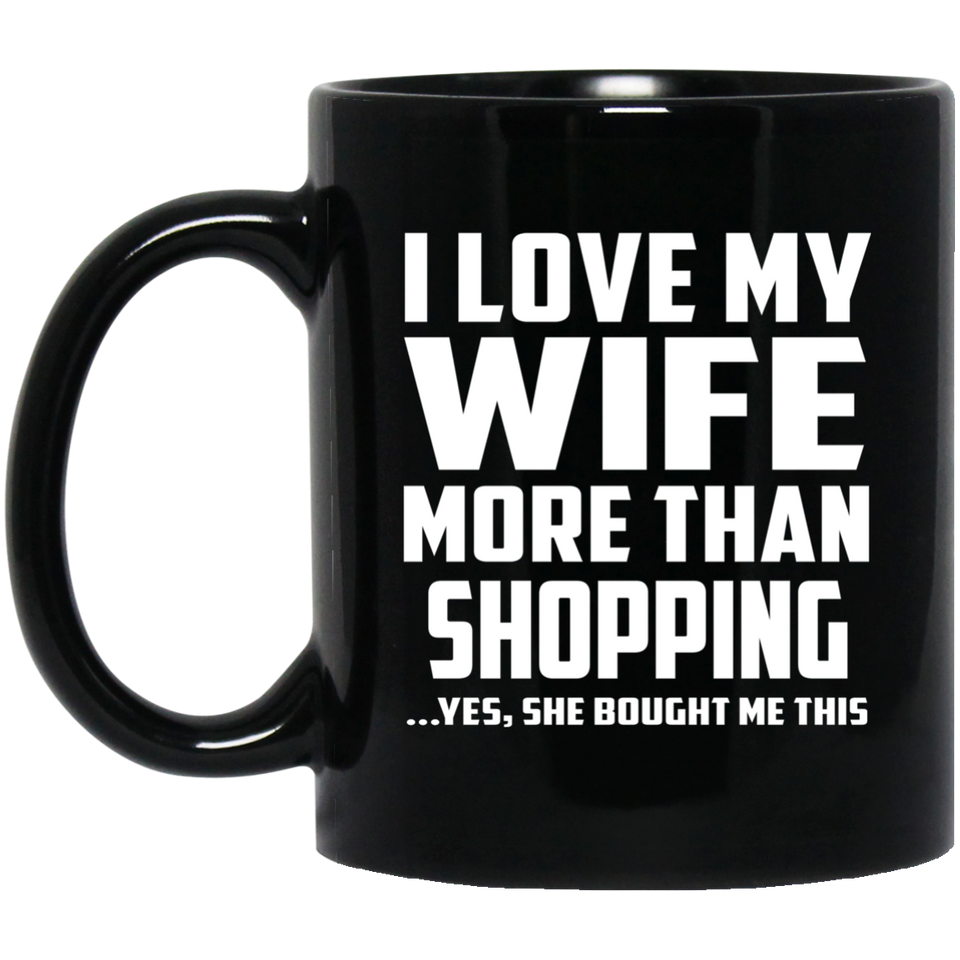 I Love My Wife More Than Shopping - 11 Oz Coffee Mug