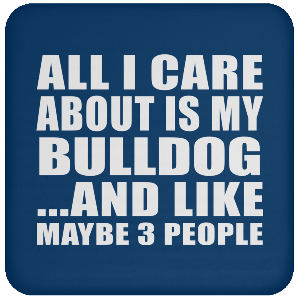 All I Care About Is My Bulldog - Drink Coaster