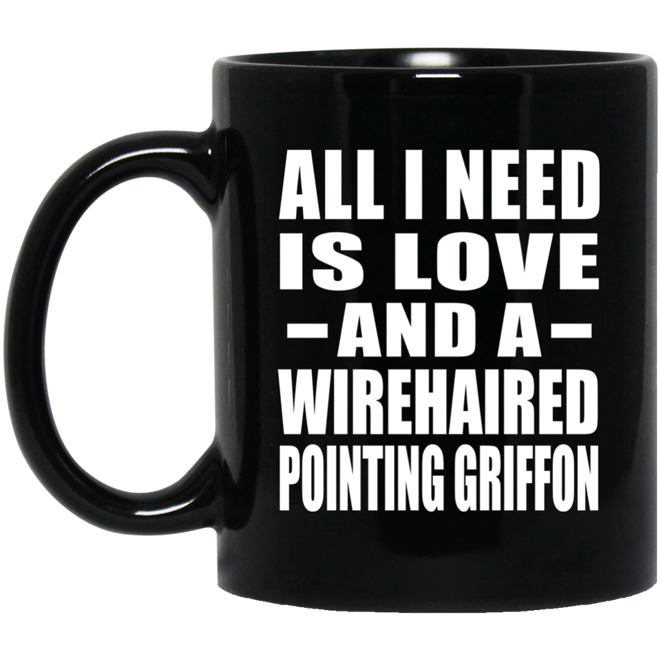 All I Need Is Love And A Wirehaired Pointing Griffon - 11 Oz Coffee Mug Black