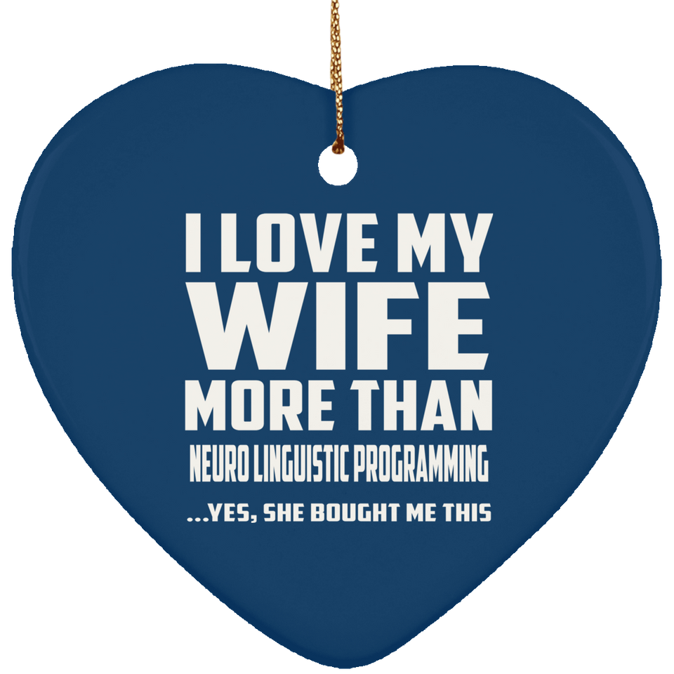I Love My Wife More Than Neuro Linguistic Programming - Heart Ornament