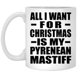 All I Want For Christmas Is My Pyrenean Mastiff - 11 Oz Coffee Mug