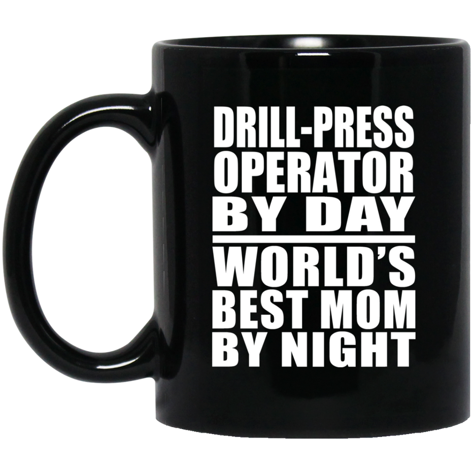 Drill-Press Operator By Day World's Best Mom By Night - 11 Oz Coffee Mug Black