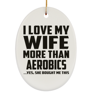 I Love My Wife More Than Aerobics - Oval Ornament