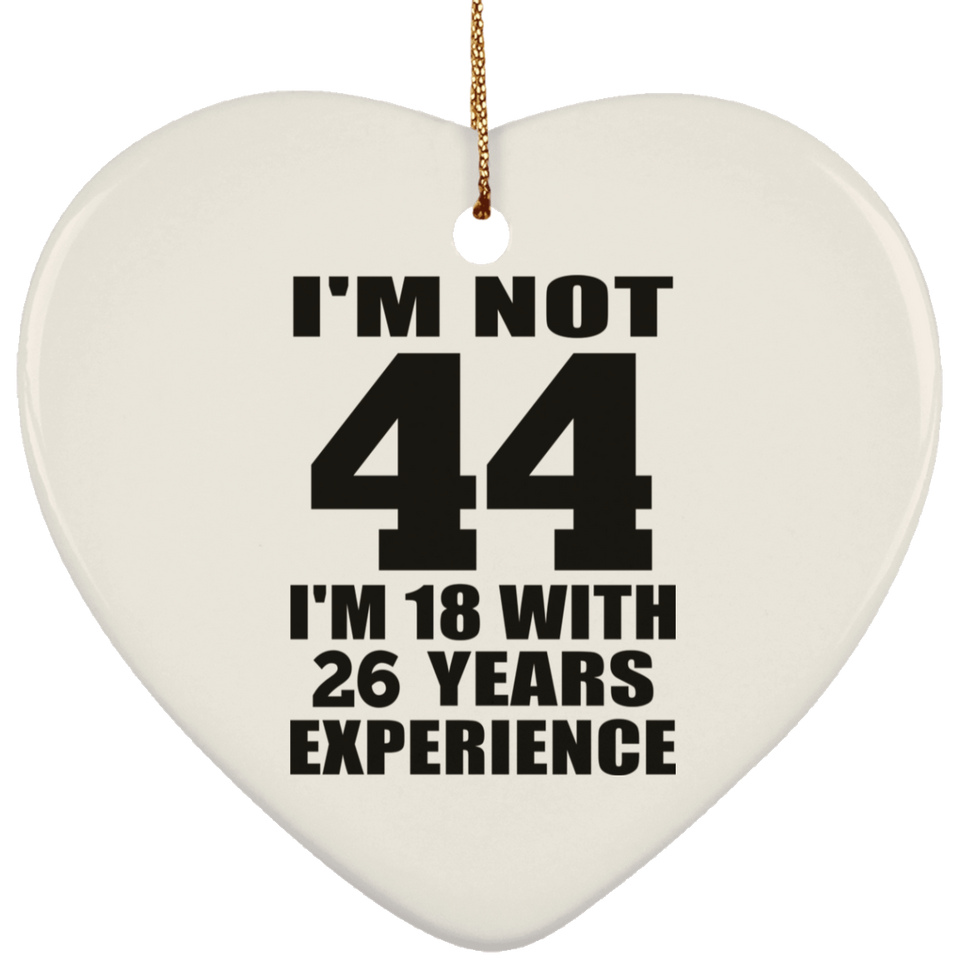 44th Birthday I'm Not 44 I'm 18 With 26 Years Experience - Heart Ornament