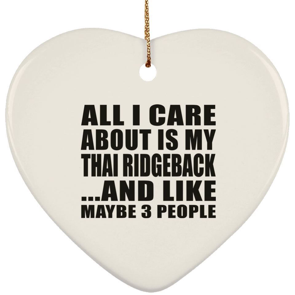 All I Care About Is My Thai Ridgeback - Heart Ornament