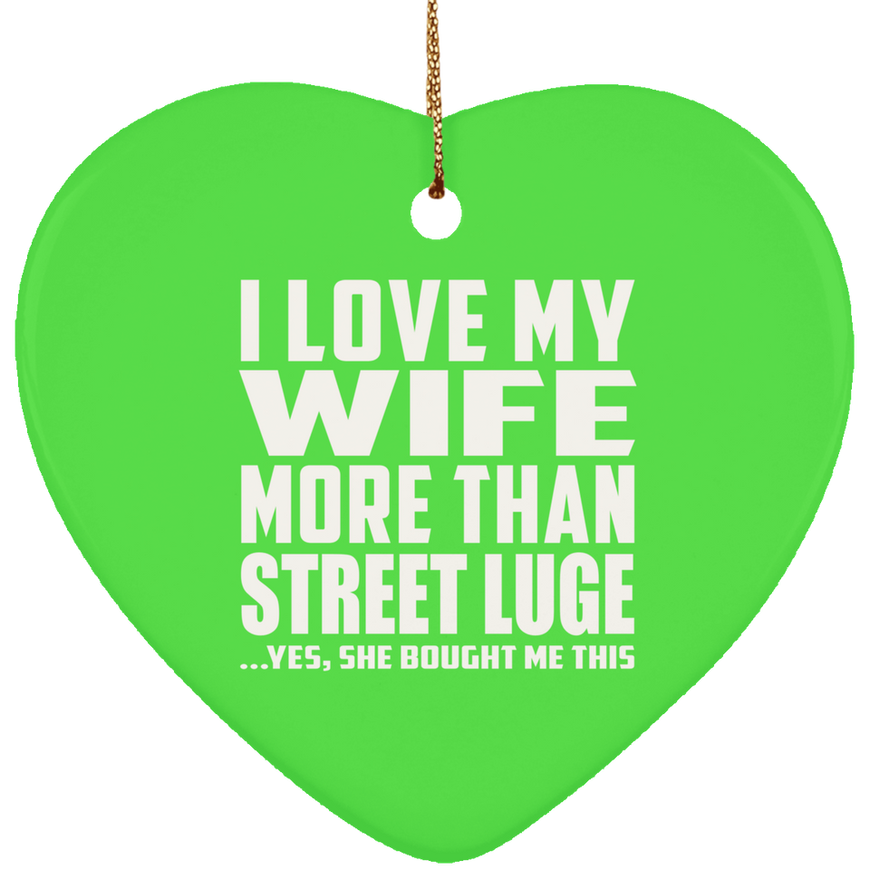 I Love My Wife More Than Street Luge - Heart Ornament