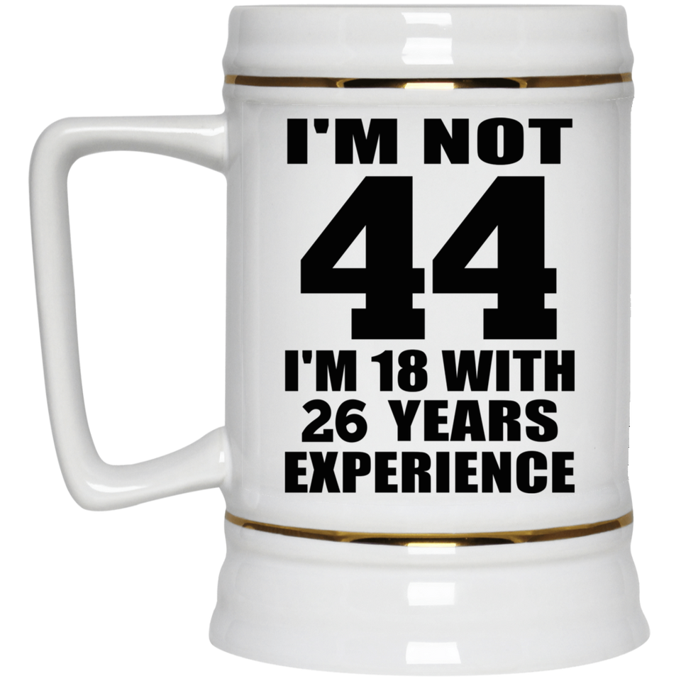 44th Birthday I'm Not 44 I'm 18 With 26 Years Experience - Beer Stein
