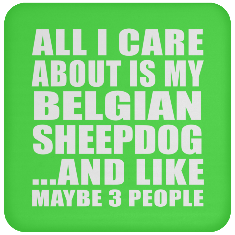 All I Care About Is My Belgian Sheepdog - Drink Coaster