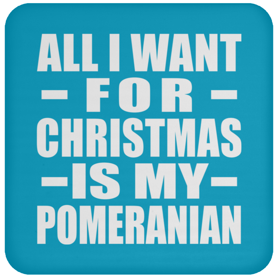 All I Want For Christmas Is My Pomeranian - Coaster