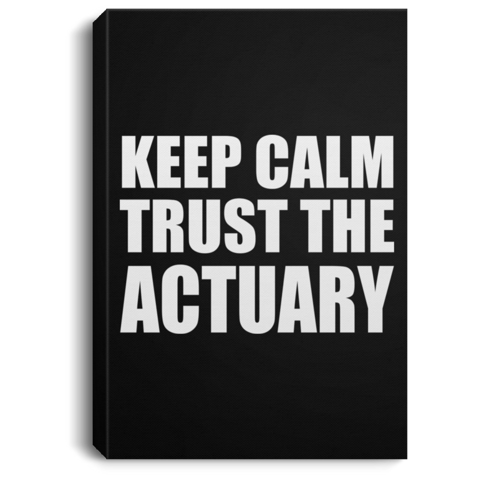 Keep Calm and Trust The Actuary - Canvas Portrait