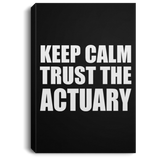 Keep Calm and Trust The Actuary - Canvas Portrait