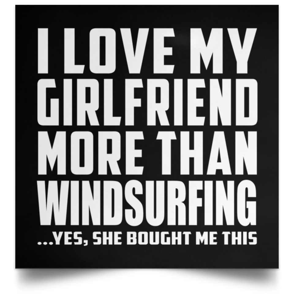 I Love My Girlfriend More Than Windsurfing - Poster Square