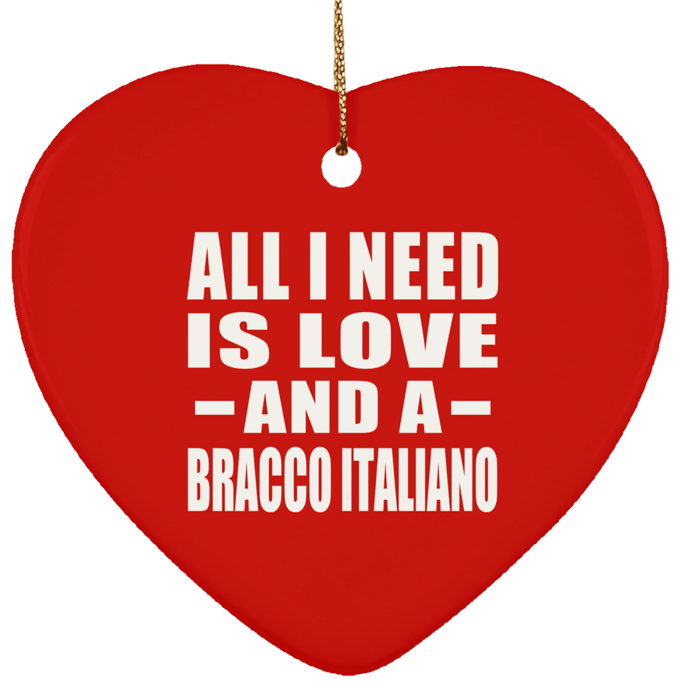 All I Need Is Love And A Bracco Italiano - Heart Ornament